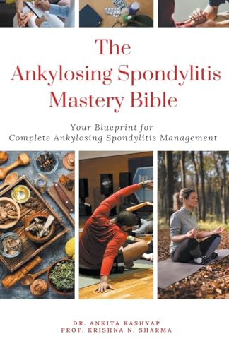 Kashyap - Ankylosing Spondylitis Mastery Bible: Your Blueprint For Com