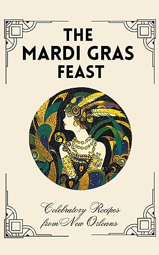Kitchen - Mardi Gras Feast Celebratory Recipes from New Orleans - New