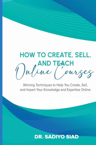 Siad - How to Create, Sell, and Teach Online Courses: Winning Techniqu