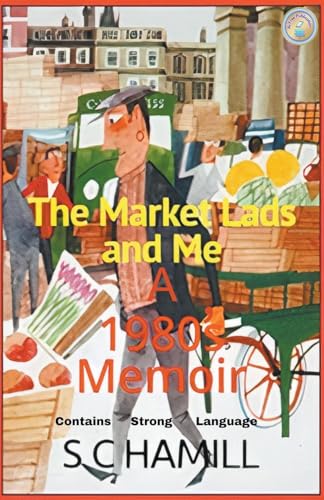 Hamill - Market Lads And Me. A 1980's Memoir. Contains Strong Language