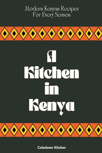 Kitchen - A in Kenya: Modern Kenyan Recipes For Every Season - New pa