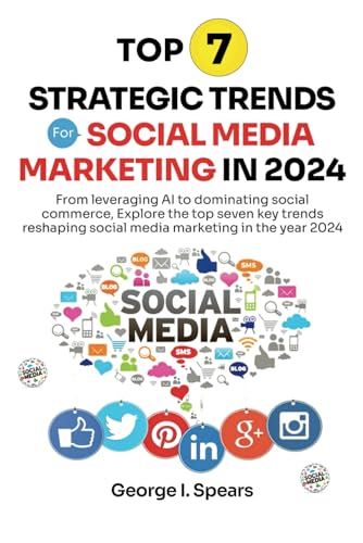 Spears - TOP 7 STRATEGIC TRENDS FOR SOCIAL MEDIA MARKETING IN 2024: