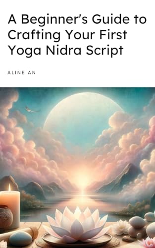 An - A Beginner's Guide to Crafting Your First Yoga Nidra Script : Lea
