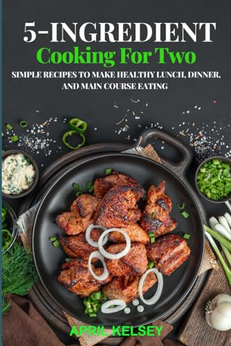 KELSEY - 5-Ingredient Cooking for Two: Simple Recipes to Make Healthy