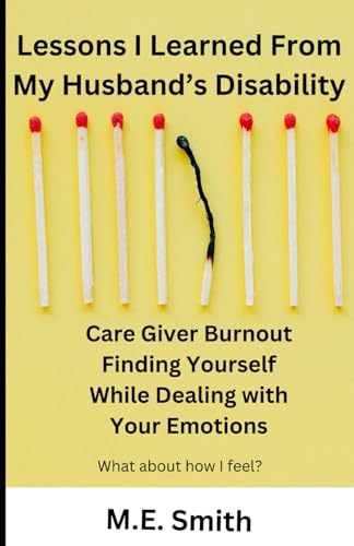Smit - Lessons I Learned From My Husband's Disability: Care Giver Burn