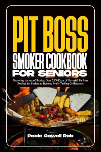 Rob - PIT BOSS SMOKER COOKBOOK FOR SENIORS: Mastering the Art of Smoke