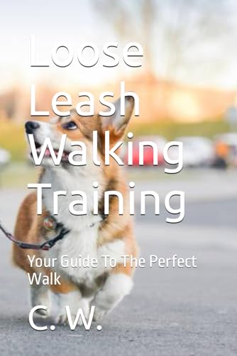 W. - Loose Leash Walking Training: Your Guide To The Perfect Walk - Ne
