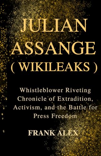 Alex - JULIAN ASSANGE ( WIKILEAKS ): Whistleblower Riveting Chronicle