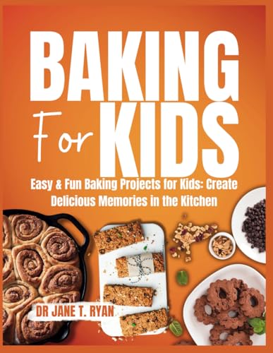 Ryan - BAKING FOR KIDS : EASY & FUN BAKING PROJECT FOR KIDS: CREATE DE
