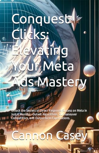 Casey - Conquest Clicks: Elevating Your Meta Ads Mastery: Unlock the S