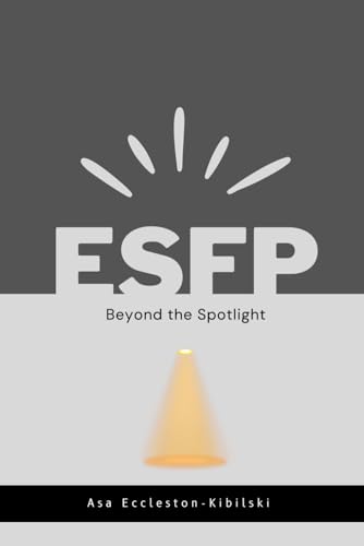 Eccleston Kibilski - ESFP: Beyond the Spotlight: Your Guide to Endless