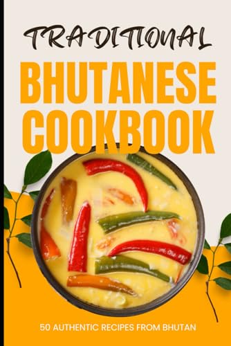 Baker - Traditional Bhutanese Cookbook: 50 Authentic Recipes from Bhut