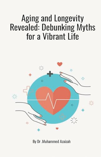 Azaiza - Aging and Longevity Revealed: Debunking Myths for a Vibrant L