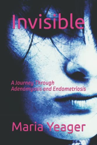 Yeager - Invisible A Journey Through Adenomyosis and Endometriosis -