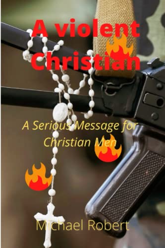 Robert - A violent Christian A Serious Message for Christian Men - Ne