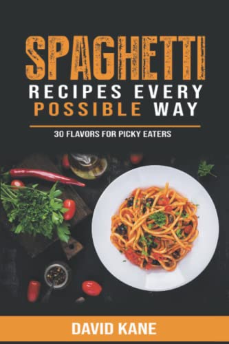 Kan - Spaghetti Recipes Every Possible Way 30 Flavors for Picky Eater
