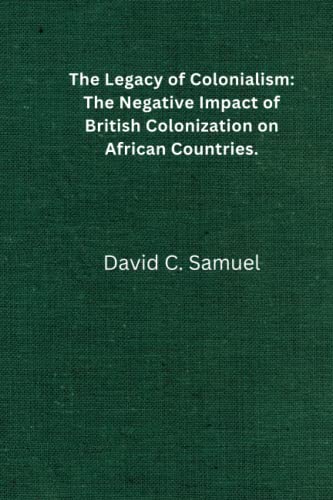 Samuel - Legacy of Colonialism The negative impact of British coloniz