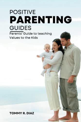 Diaz - POSITIVE PARENTING GUIDES Parents' Guide to teaching Values to