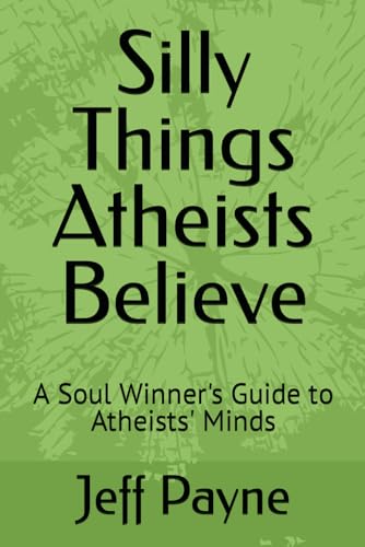 Payn - Silly Things Atheists Believe A Soul Winner's Guide to Atheist