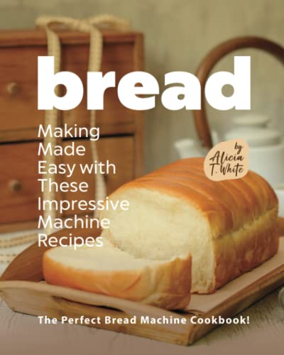 . Whit - Bread Making Made Easy with These Impressive Machine Recipes