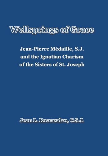 Roccasalvo C.S.J. - Wellsprings of Grace: Jean-Pierre M?daille, S.J. a