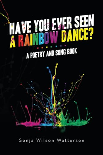 Watterson - HAVE YOU EVER SEEN A RAINBOW DANCE?: A poetry and song boo