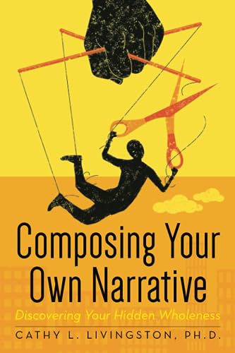 Livingston Ph.D. - Composing Your Own Narrative Discovering Your Hidd