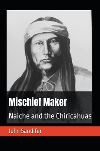 Sandifer - Mischief Maker Naiche and the Chiricahuas - New paperback