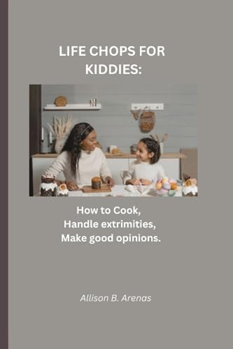 B. Arenas - LIFE CHOPS FOR KIDDIES How to Cook, Clean, Handle extrem