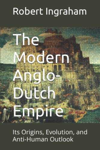 Ingraham - Modern Anglo-Dutch Empire Its Origins, Evolution, and Anti