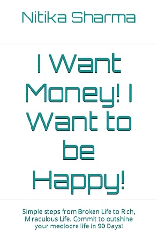 Sharma - I Want Money! I Want to be Happy! Simple steps from Brok