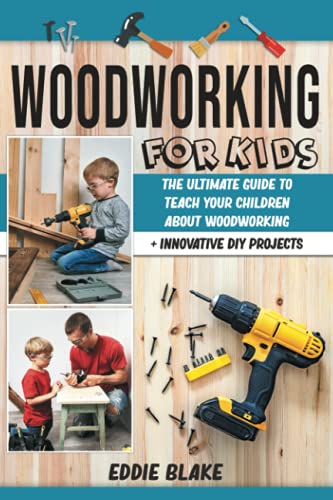 Blak - Woodworking for Kids  The Ultimate Guide to Teach Your Children