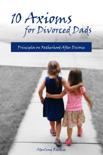 Raski - 10 Axioms for Divorced Dads Principles on fatherhood after di