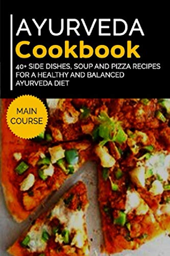Caleb - AYURVEDA COOKBOOK 40+ Side Dishes, Soup and Pizza recipes for