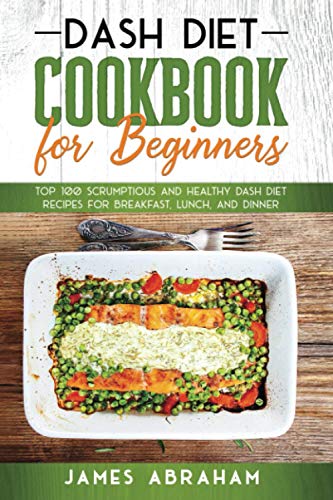 Abraham - Dash Diet Cookbook for Beginners Top 100 Scrumptious and He
