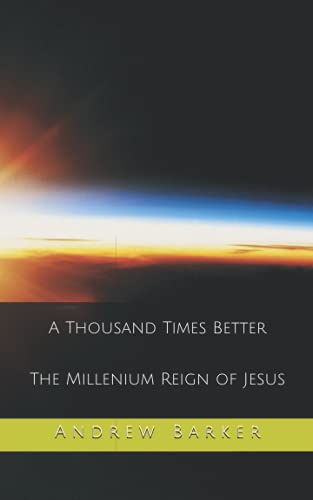 Barker - A Thousand Times Better The Millenium Reign of Jesus - New p