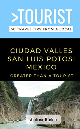 ourist - - Ciudad Valles, San Luis Potosi, Mexico : 50 Travel Tips fro