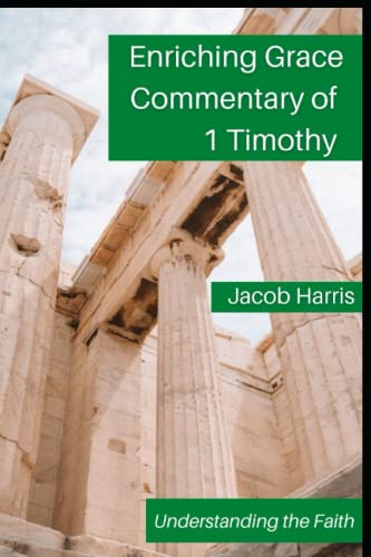 Harris - Enriching Grace Commentary of 1 Timothy Understanding the F