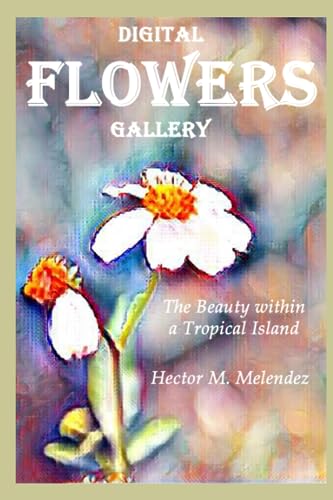 Melendez - Digital Flowers Gallery The Beauty within a Tropical Islan