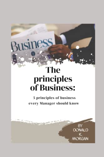 Morgan - Principles of Business 5 Principles of Business every Manag