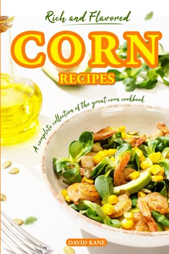 Kan - Rich and Flavored Corn Recipes A complete collection of the gre