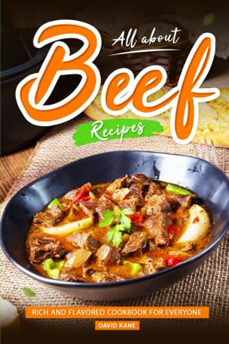 Kan - All About Beef Recipes Rich and Flavored cookbook For Everyone