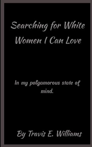 Williams - Searching for White Women I Can Love: In my polyamorous sta