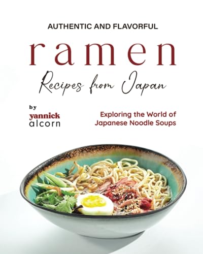 Alcorn - Authentic and Flavorful Ramen Recipes from Japan: Exploring t