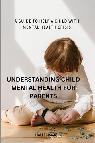 Isaac - Understanding Child Mental Health for Parents A Guide to Help