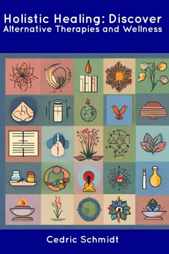 Schmidt - Holistic Healing: Discover Alternative Therapies and Wellnes