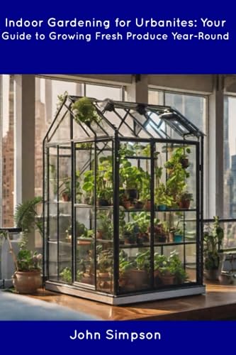 Simpson - Indoor Gardening for Urbanites: Your Guide to Growing Fresh
