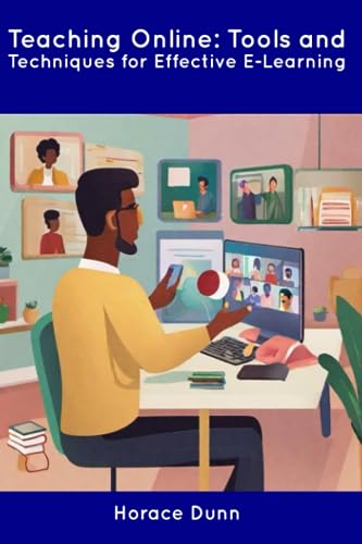Dunn - Teaching Online: Tools and Techniques for Effective E-Learning