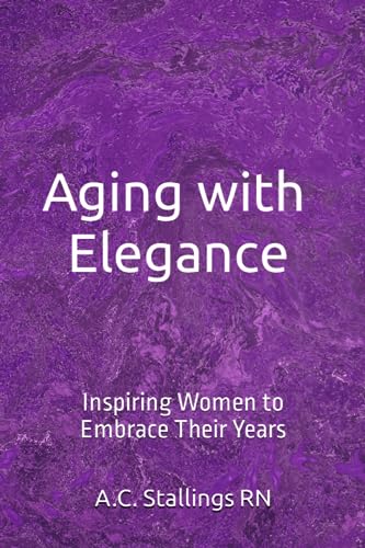 Stallings RN - Aging with Elegance: Inspiring Women to Embrace Their Y