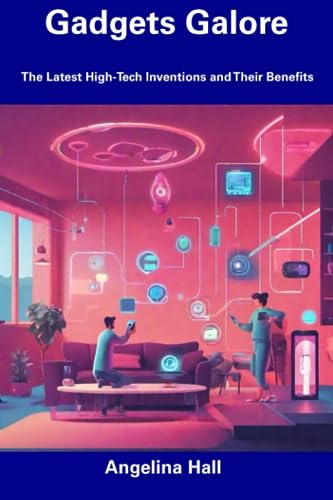 Hall - Gadgets Galore: The Latest High-Tech Inventions and Their Benef